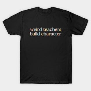Funny Retro Vintage Teacher Sayings Weird Teachers Build Character First Day Of School Back To School T-Shirt